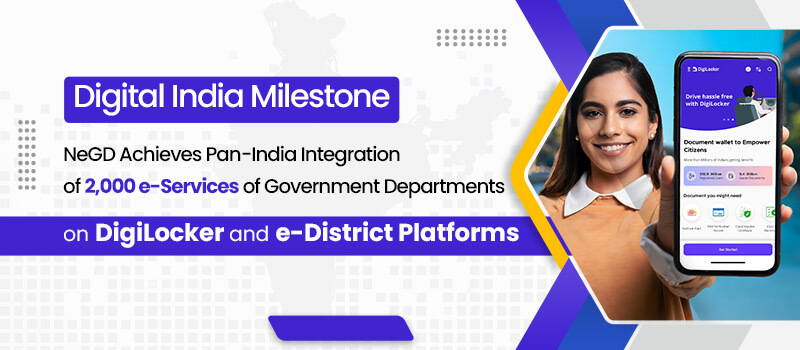 Digital India Milestone, NeGD Achieves Pan-India Integration, of 2,000 e-Services of Government Departments on DigiLocker and e-District Platforms